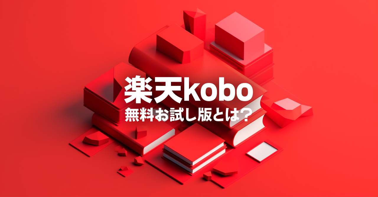 楽天kobo無料お試し版とは？期間限定無料との違いや活用法を解説